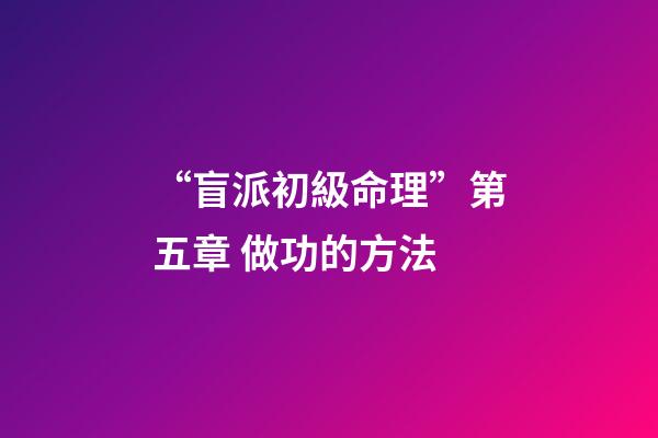 “盲派初級命理”第五章 做功的方法